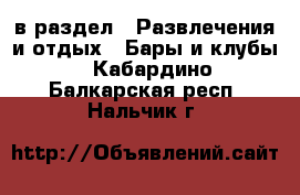  в раздел : Развлечения и отдых » Бары и клубы . Кабардино-Балкарская респ.,Нальчик г.